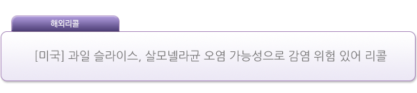 [미국] 과일 슬라이스, 살모넬라균 오염 가능성으로 감염 위험 있어 리콜 제품사진 #1